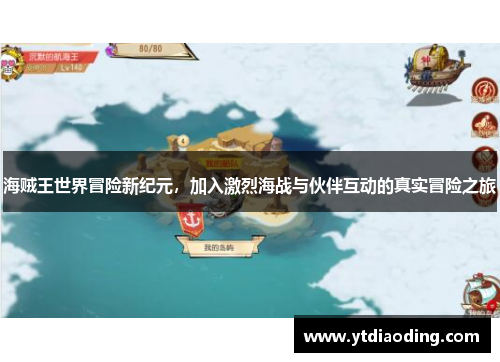 海贼王世界冒险新纪元,加入激烈海战与伙伴互动的真实冒险之旅 海贼王世界冒险新纪元,加入激烈海战与伙伴互动的真实冒险之旅